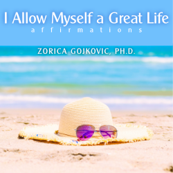 I Allow Myself a Great Life, Affirmations, Zorica Gojkovic, Ph.D.
